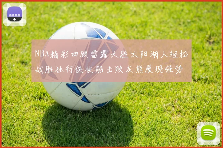 NBA精彩回顾雷霆大胜太阳湖人轻松战胜独行侠快船击败灰熊展现强势表现