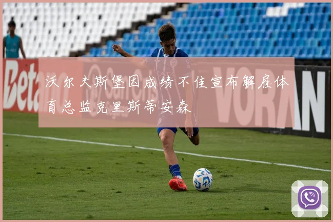 沃尔夫斯堡因成绩不佳宣布解雇体育总监克里斯蒂安森