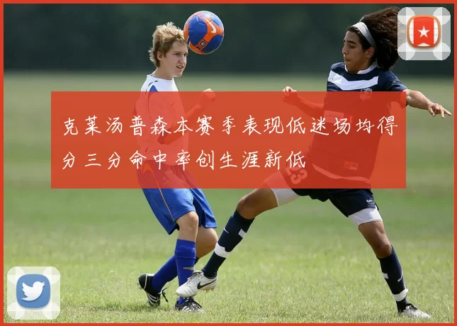 克莱汤普森本赛季表现低迷场均得分三分命中率创生涯新低