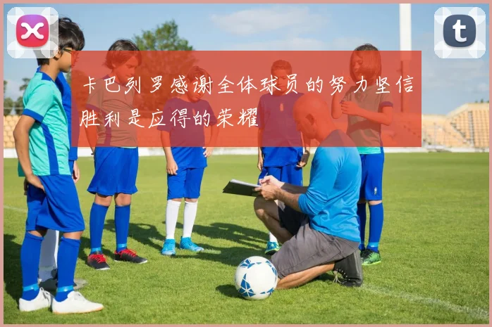 卡巴列罗感谢全体球员的努力坚信胜利是应得的荣耀